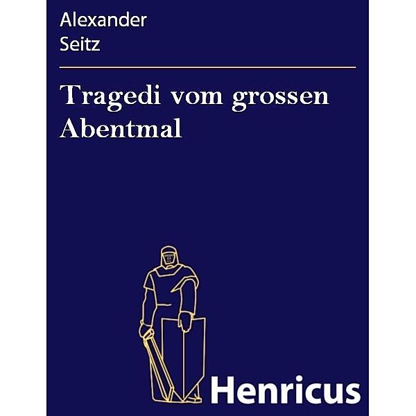 Tragedi vom grossen Abentmal, Alexander Seitz