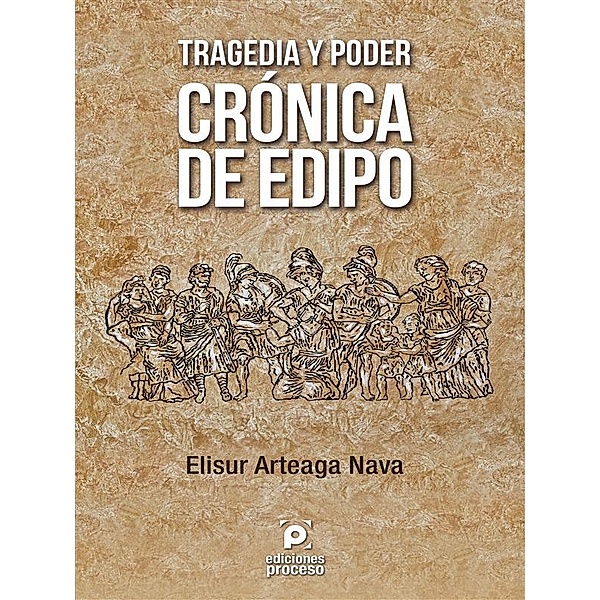 Tragedia y poder. Crónica de Edipo, Elisur Arteaga Nava