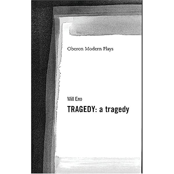Tragedy: A Tragedy / Oberon Modern Plays, Will Eno