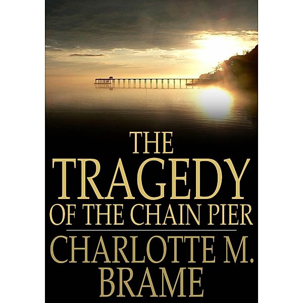 Tragedy of the Chain Pier / The Floating Press, Charlotte M. Brame