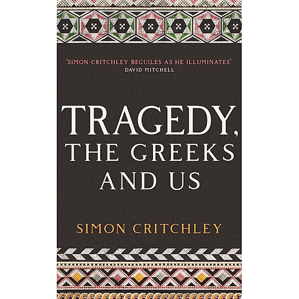 Tragedy, the Greeks and Us, Simon Critchley