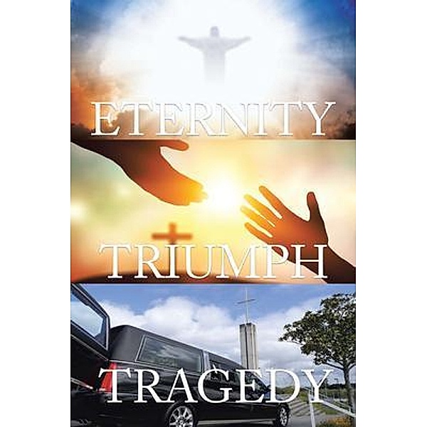 Tragedy Triumph Eternity / West Point Print and Media LLC, Ian Goldsmith