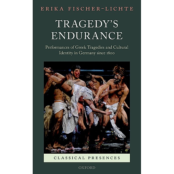 Tragedy's Endurance / Classical Presences, Erika Fischer-Lichte