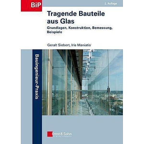 Tragende Bauteile aus Glas / Bauingenieur-Praxis, Geralt Siebert, Iris Maniatis