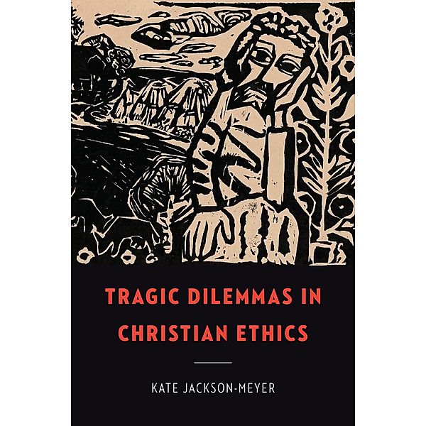 Tragic Dilemmas in Christian Ethics / Moral Traditions series, Kate Jackson-Meyer