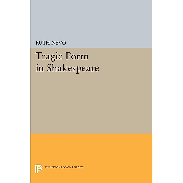 Tragic Form in Shakespeare / Princeton Legacy Library Bd.1266, Ruth Nevo