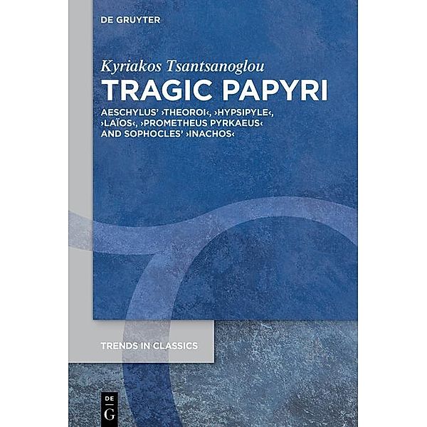 Tragic Papyri / Trends in Classics - Supplementary Volumes Bd.135, Kyriakos Tsantsanoglou