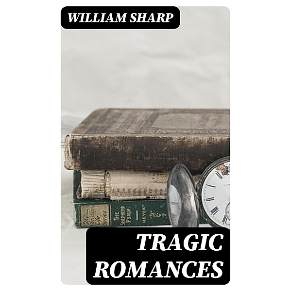 Tragic Romances, William Sharp