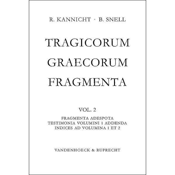 Tragicorum Graecorum Fragmenta. Vol. II: Fragmenta Adespota /Testimonia Volumini 1 Addenda / Indices ad Volumina 1 et 2