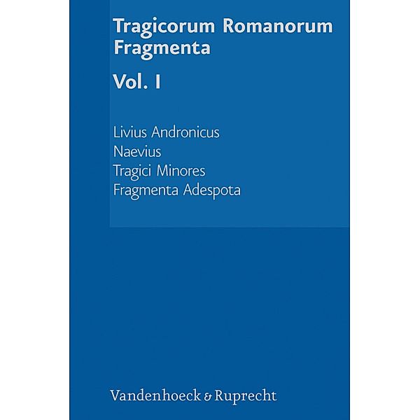 Tragicorum Romanorum Fragmenta. Vol. I / Tragicorum Romanorum Fragmenta, Markus Schauer