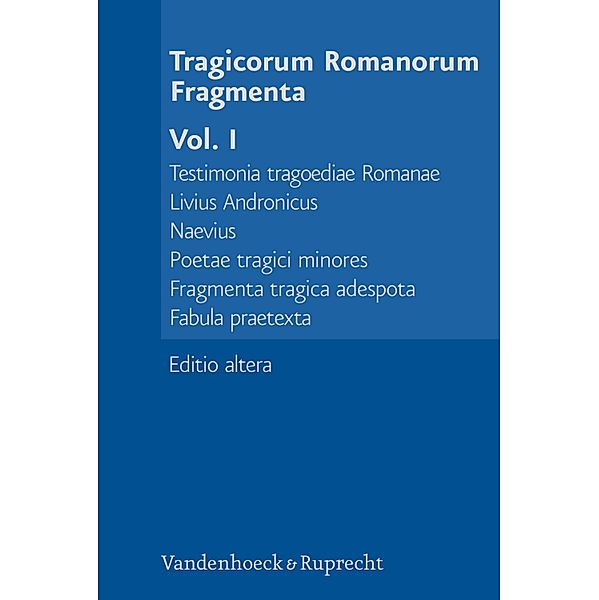 Tragicorum Romanorum Fragmenta. Vol. I / Tragicorum Romanorum Fragmenta