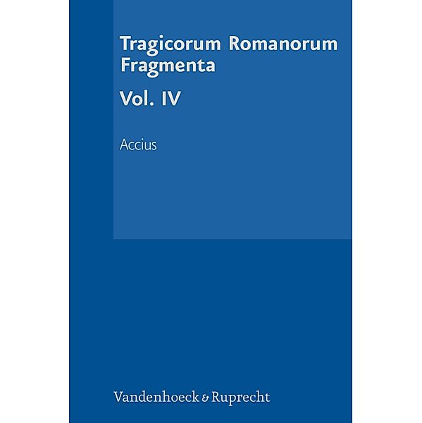 Tragicorum Romanorum Fragmenta. Vol. IV / Tragicorum Romanorum Fragmenta