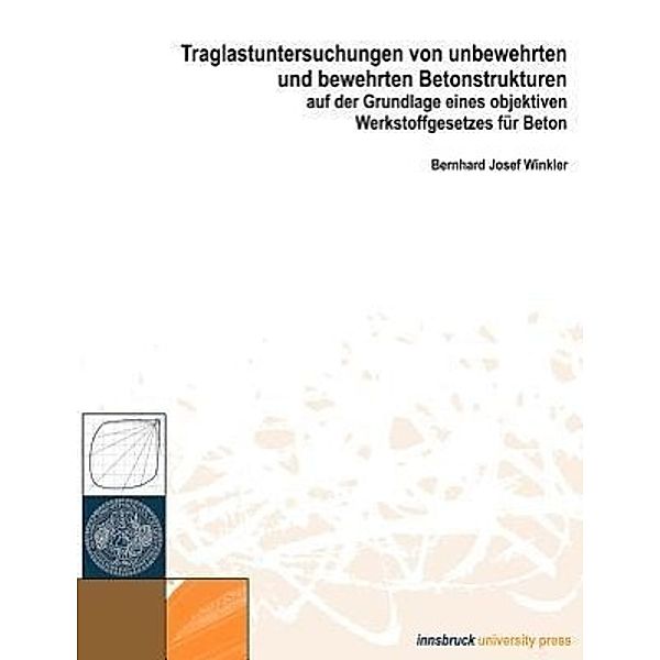 Traglastuntersuchungen von unbewehrten und bewehrten Betonstrukturen auf der Grundlage eines Objektiven Werkstoffgesetze, Bernhard Josef Winkler