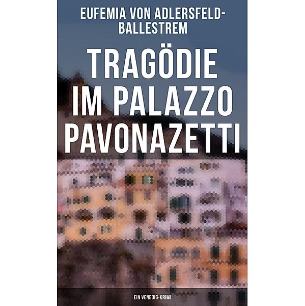 Tragödie im Palazzo Pavonazetti (Ein Venedig-Krimi), Eufemia von Adlersfeld-Ballestrem