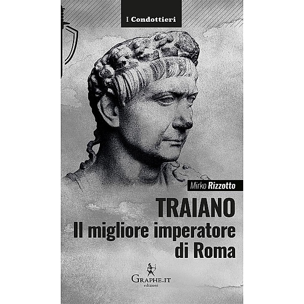 Traiano, il migliore imperatore di Roma / I Condottieri, Mirko Rizzotto