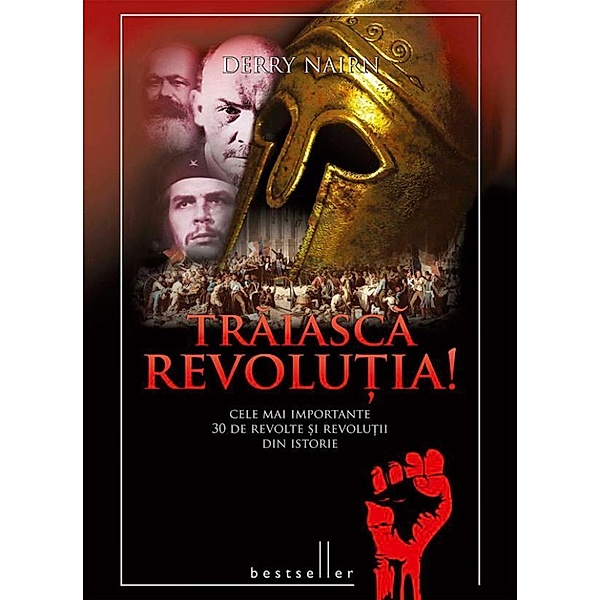 Traiasca Revolu¿ia! Cele mai importante 30 de revolte ¿i revolu¿ii din istorie / Bestseller, Derry Nairn