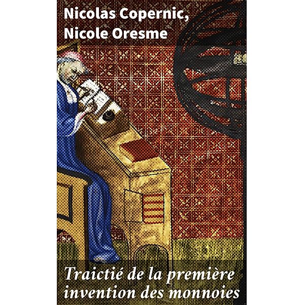 Traictié de la première invention des monnoies, Nicolas Copernic, Nicole Oresme