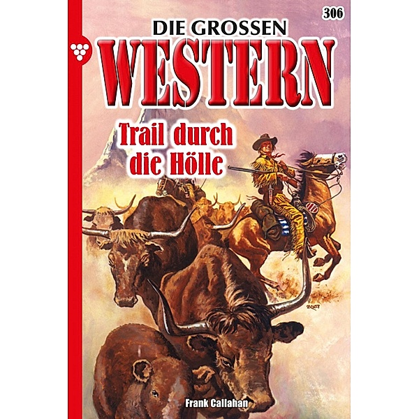 Trail durch die Hölle / Die großen Western Bd.306, Frank Callahan