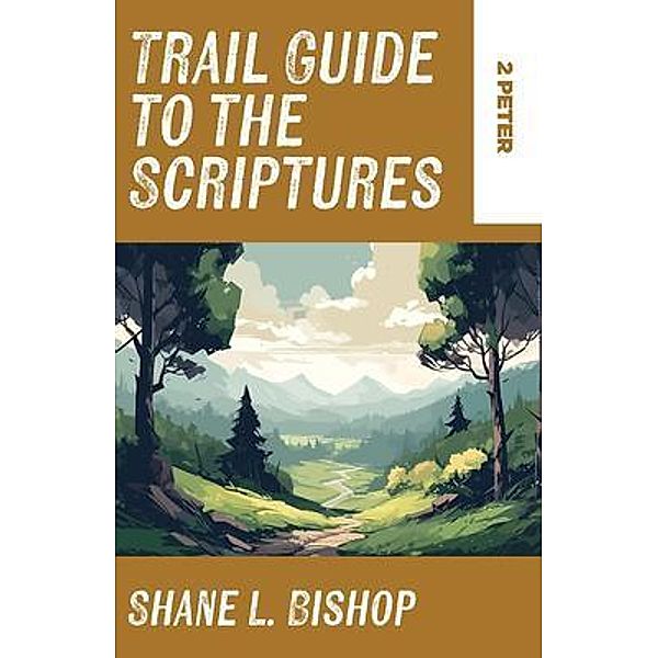 Trail Guide to the Scriptures, Shane L. Bishop
