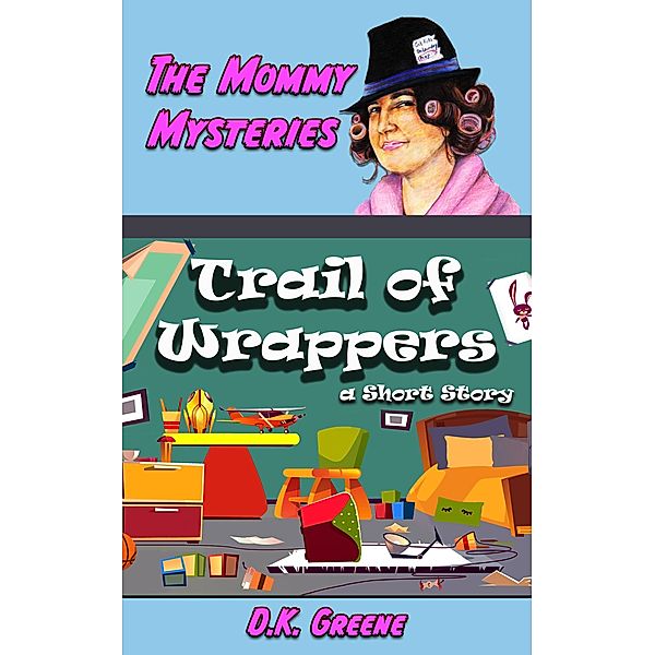 Trail of Wrappers: a Short Story (The Mommy Mysteries, #4) / The Mommy Mysteries, D. K. Greene