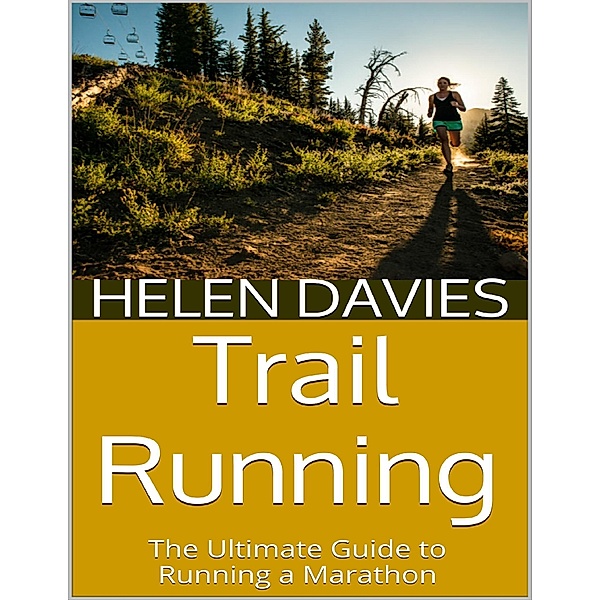 Trail Running: The Ultimate Guide to Running a Marathon, Helen Davies