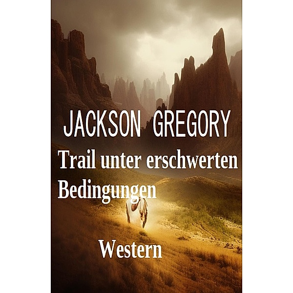 Trail unter erschwerten Bedingungen: Western, Jackson Gregory