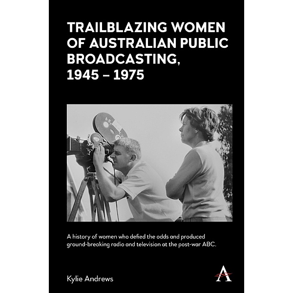 Trailblazing Women of Australian Public Broadcasting, 1945-1975 / Anthem Studies in Australian History, Kylie Andrews