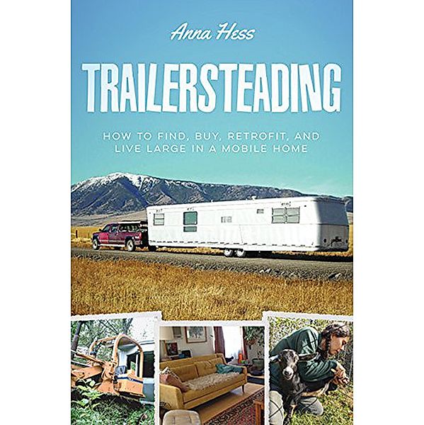 Trailersteading: How to Find, Buy, Retrofit, and Live Large in a Mobile Home (Modern Simplicity, #2) / Modern Simplicity, Anna Hess