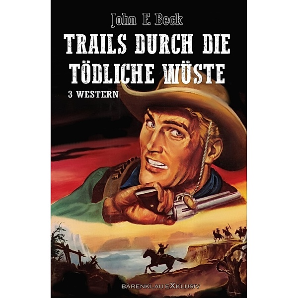 Trails durch die tödliche Wüste - Western-Sonderedition: 3 Romane, John F. Beck