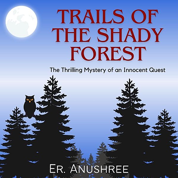 Trails of the Shady Forest  | Thrilling Mystery of an Innocent Quest, Turnright Publications, Er. Anushree