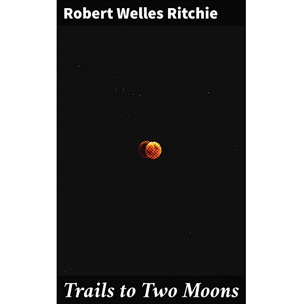 Trails to Two Moons, Robert Welles Ritchie
