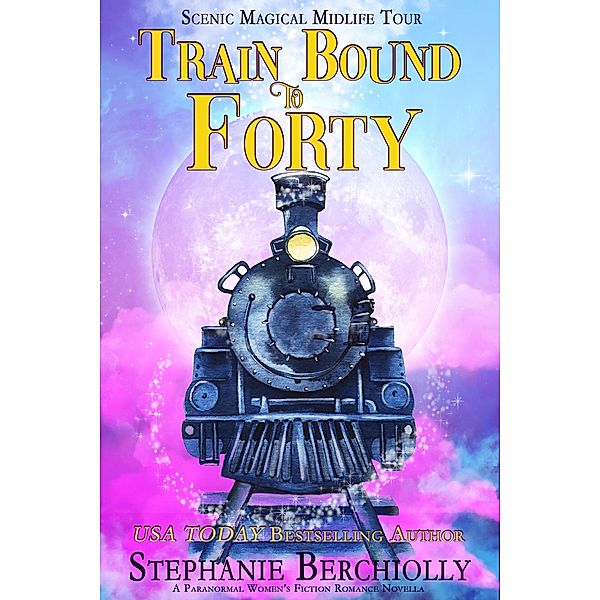 Train Bound to Forty (Scenic Magical Midlife Tour, #1) / Scenic Magical Midlife Tour, Stephanie Berchiolly