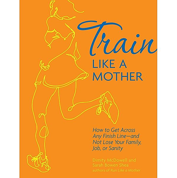 Train Like a Mother, Dimity McDowell, Sarah Bowen Shea