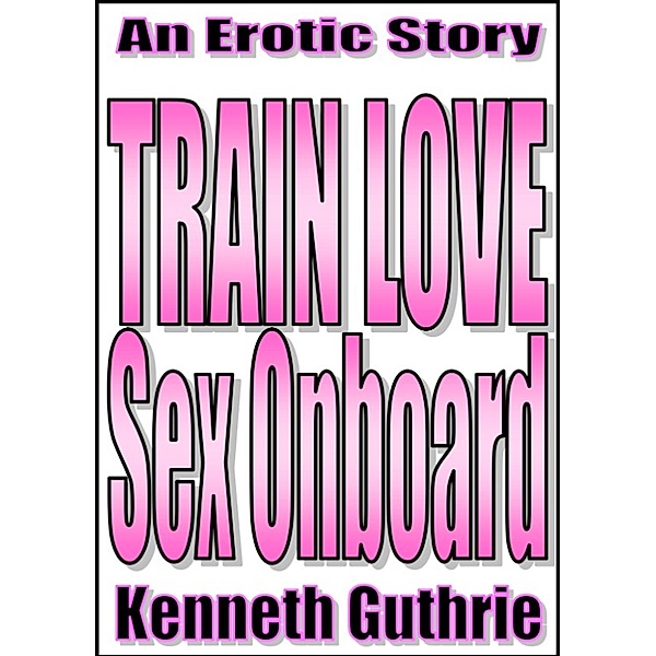 Train Love: Sex Onboard, Kenneth Guthrie