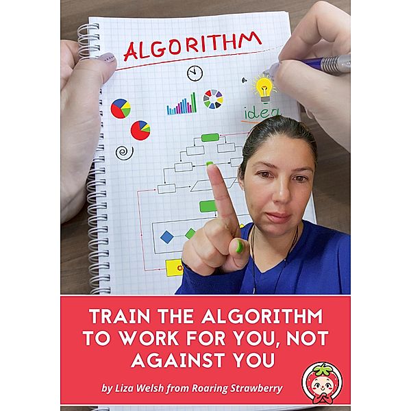 Train The Algorithm To Work For You, Not Against You, Liza Welsh