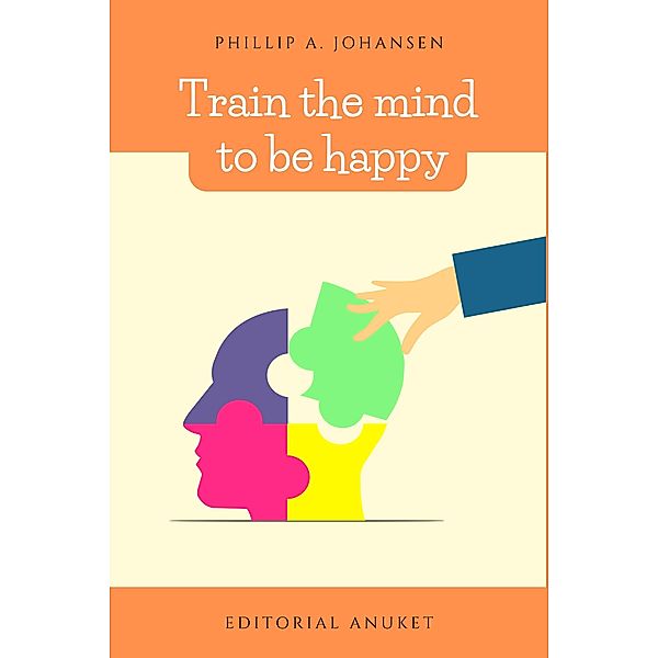 Train the Mind to be Happy, Phillip A. Johansen