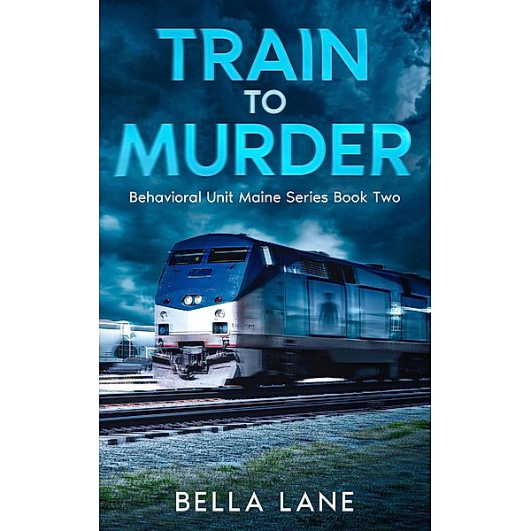 Train to Murder (Behavorial Unit Maine Series, #2) / Behavorial Unit Maine Series, Bella Lane