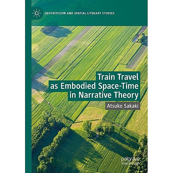 Train Travel as Embodied Space-Time in Narrative Theory / Geocriticism and Spatial Literary Studies, Atsuko Sakaki