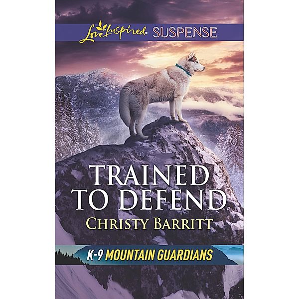 Trained to Defend / K-9 Mountain Guardians Bd.1, Christy Barritt