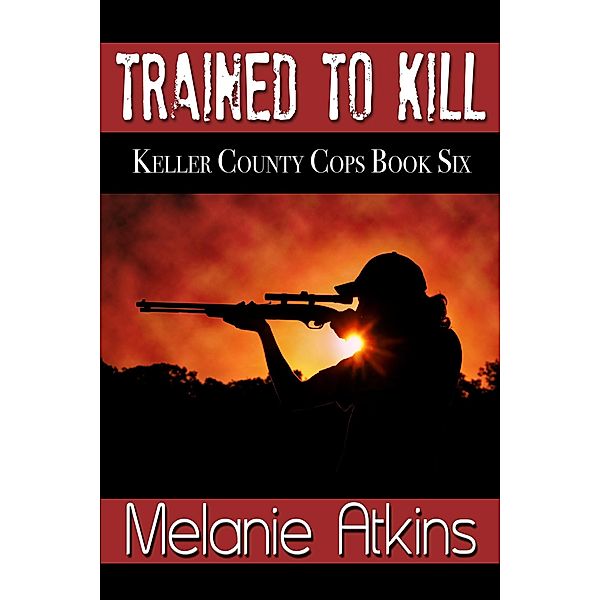 Trained to Kill (Keller County Cops, #6), Melanie Atkins