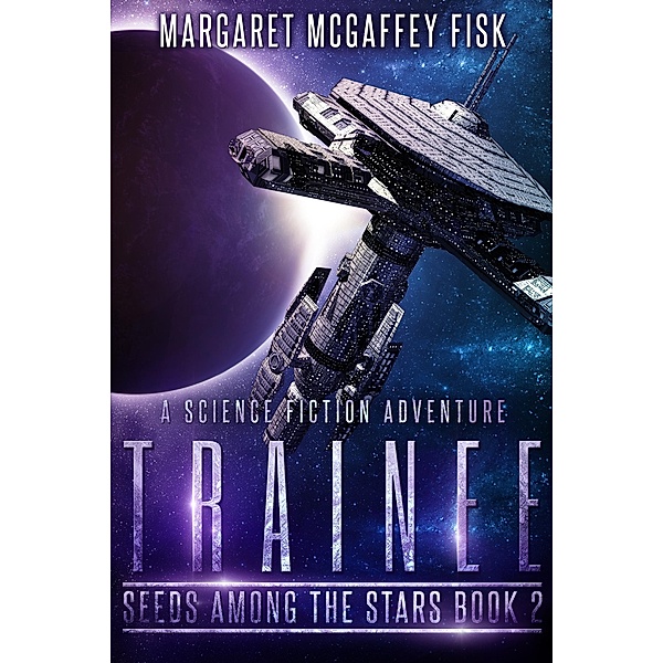 Trainee: A Science Fiction Adventure (Seeds Among the Stars, #2) / Seeds Among the Stars, Margaret McGaffey Fisk