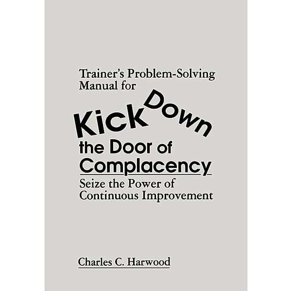 Trainer's Problem-Solving Manual for Kick Down the Door of Complacency, Charles C. Harwood