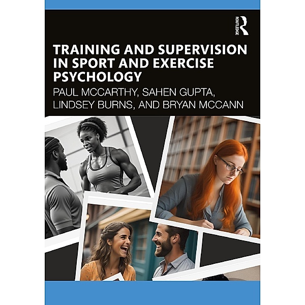 Training and Supervision in Sport and Exercise Psychology, Paul McCarthy, Lindsey Burns, Bryan Mccann, Sahen Gupta