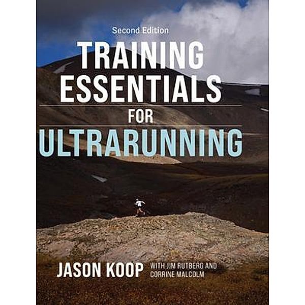 Training Essentials For Ultrarunning- Second Edition, Jason Koop, Jim Rutberg, Corrine Malcolm