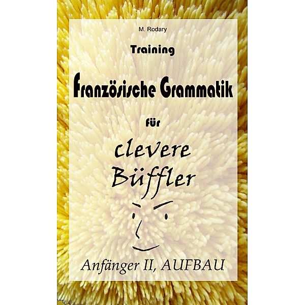 Training Französische Grammatik für clevere Büffler - Anfänger II, AUFBAU / Französisch für clevere Büffler Bd.2, M. Rodary