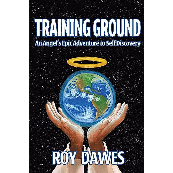 Training Ground-An Angel's Epic Adventure to Self Discovery, Roy M Dawes