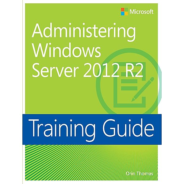 Training Guide Administering Windows Server 2012 R2 (MCSA), Orin Thomas