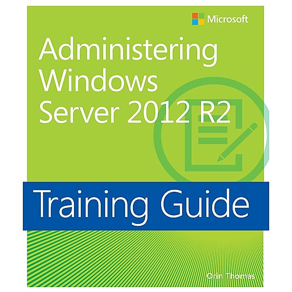 Training Guide Administering Windows Server 2012 R2 (MCSA), Orin Thomas