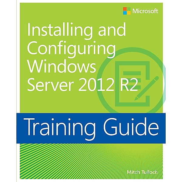 Training Guide Installing and Configuring Windows Server 2012 R2 (MCSA), Mitch Tulloch