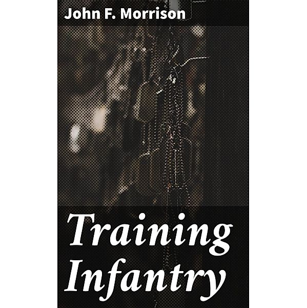 Training Infantry, John F. Morrison